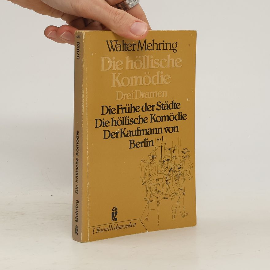 Walter Mehring Die höllische Komödie. Die Frühe der Städte. Die höllische Komödie. Der Kaufmann von Berlin.