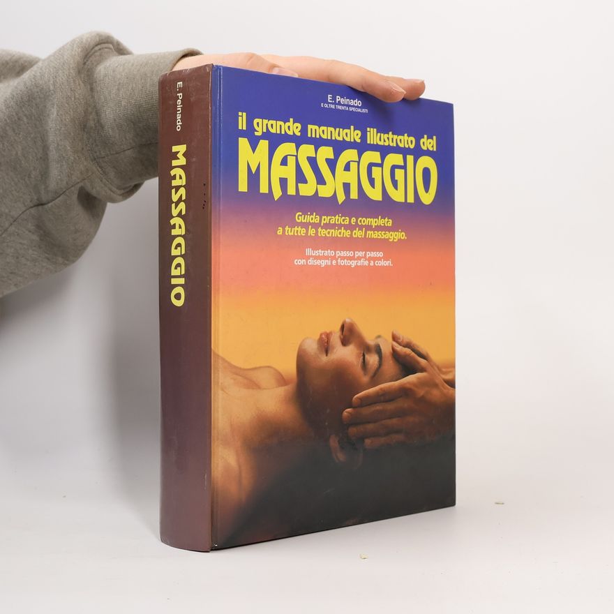 Estanis Peinado Il grande manuale illustrato del massaggio. Guida pratica e completa a tutte le tecniche del massaggio