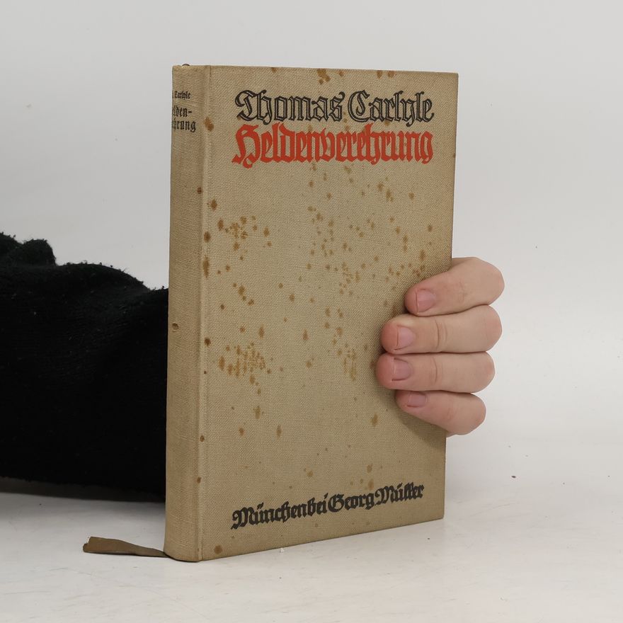 Thomas Carlyle Über Helden, Heldenverehrung und das Heldentümliche in der Geschichte