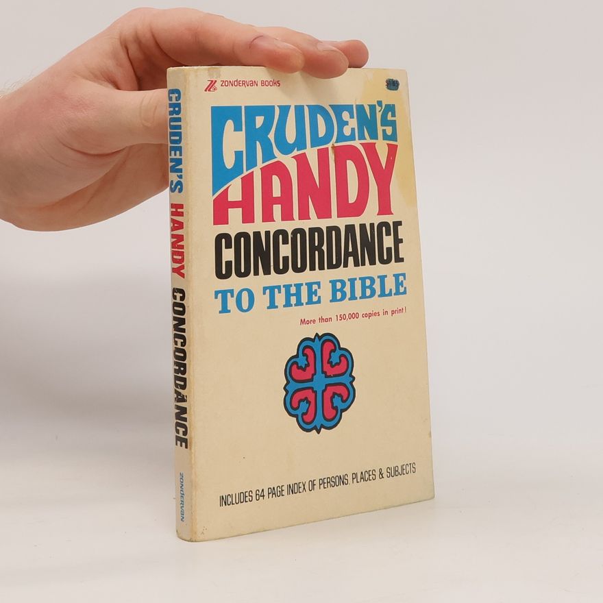 Alexander Cruden Cruden's handy concordance to the Bible.