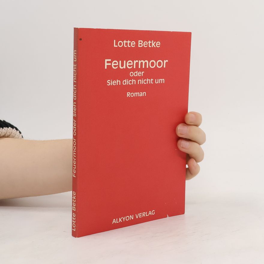 Lotte Betke Feuermoor oder sieh dich nicht um