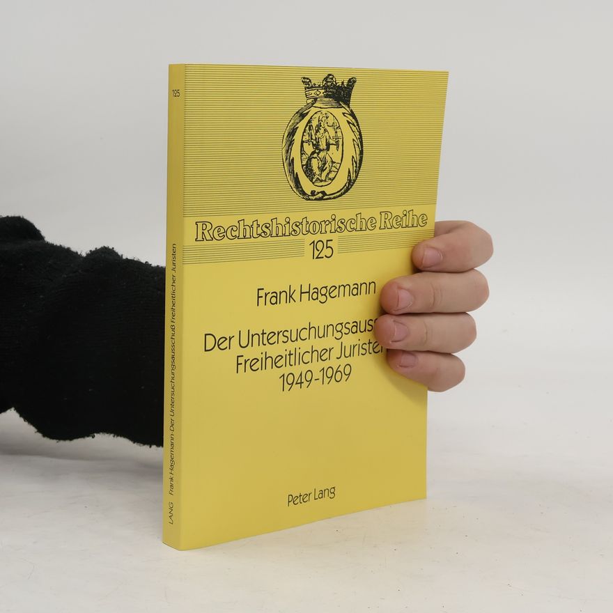 Frank Hagemann Der Untersuchungsausschuss Freiheitlicher Juristen 1949 bis 1969