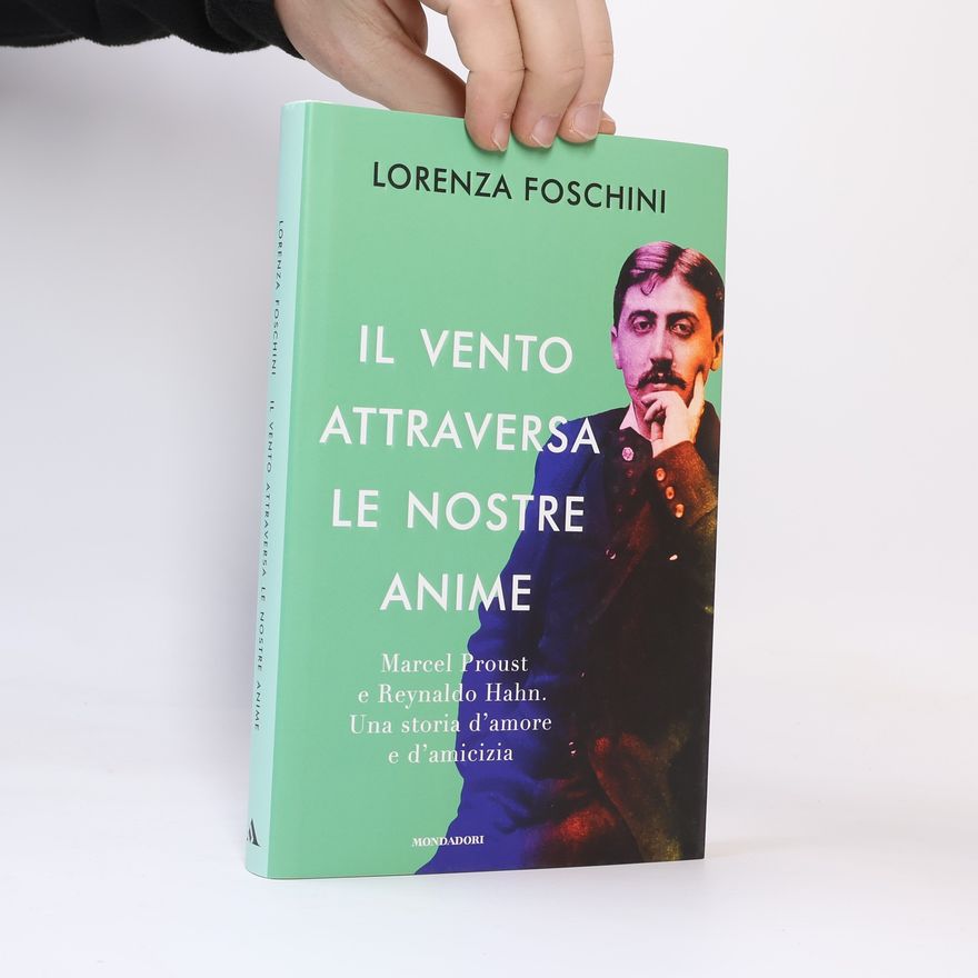 Lorenza Foschini Il vento attraversa le nostre anime. Marcel Proust e Reynaldo Hahn. Una storia d'amore e d'amicizia