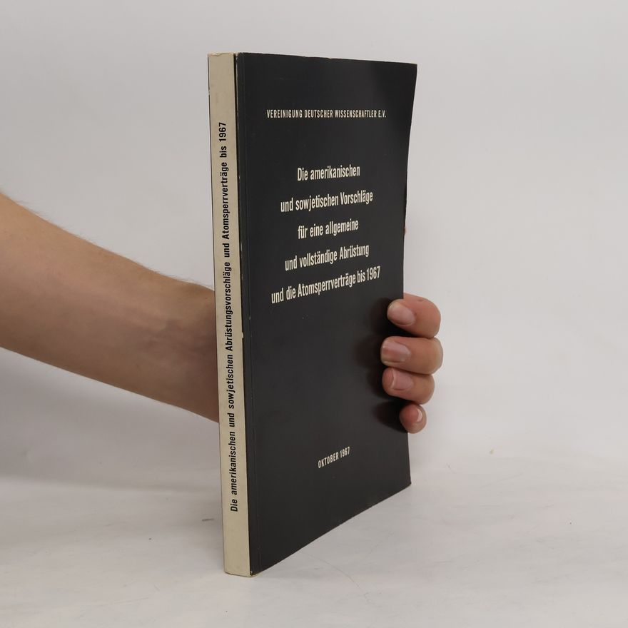 Autorenkollektiv Die amerikanischen und sowjetischen Vorschläge für eine allgemeine und vollständige Abrüstung und die Atomsperrverträge bis 1967