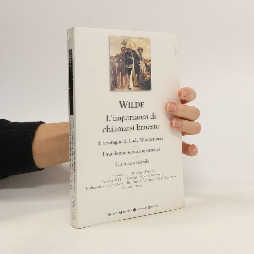 Oscar Wilde L'importanza di chiamarsi Ernesto-Il ventaglio di Lady Windermere-Una donna senza importanza-Un marito ideale