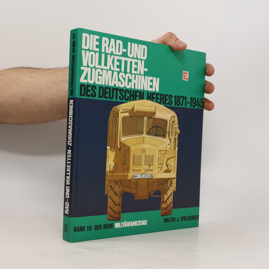Walter J. Spielberger Die Rad- und Vollketten-Zugmaschinen des deutschen Heeres 1870 - 1945 [achtzehnhundertsiebzig bis neunzehnhundertfünfundvierzig]