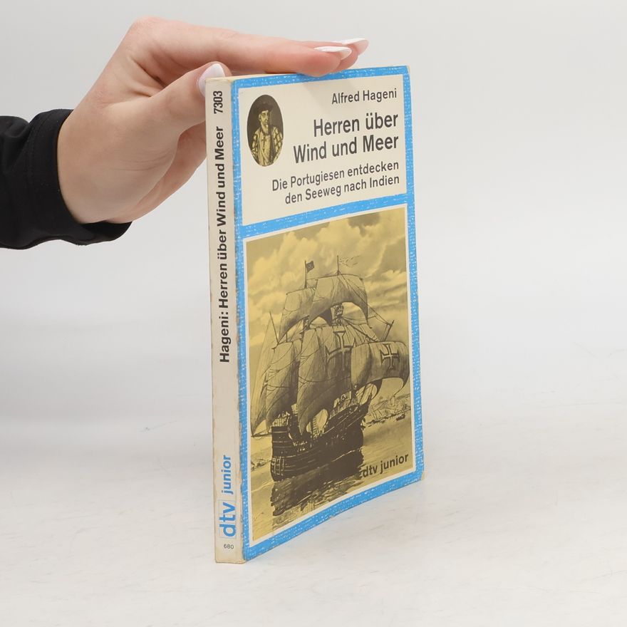 Alfred Hageni Herren über Wind und Meer. Die Portugiesen entdecken den Seeweg nach Indien.