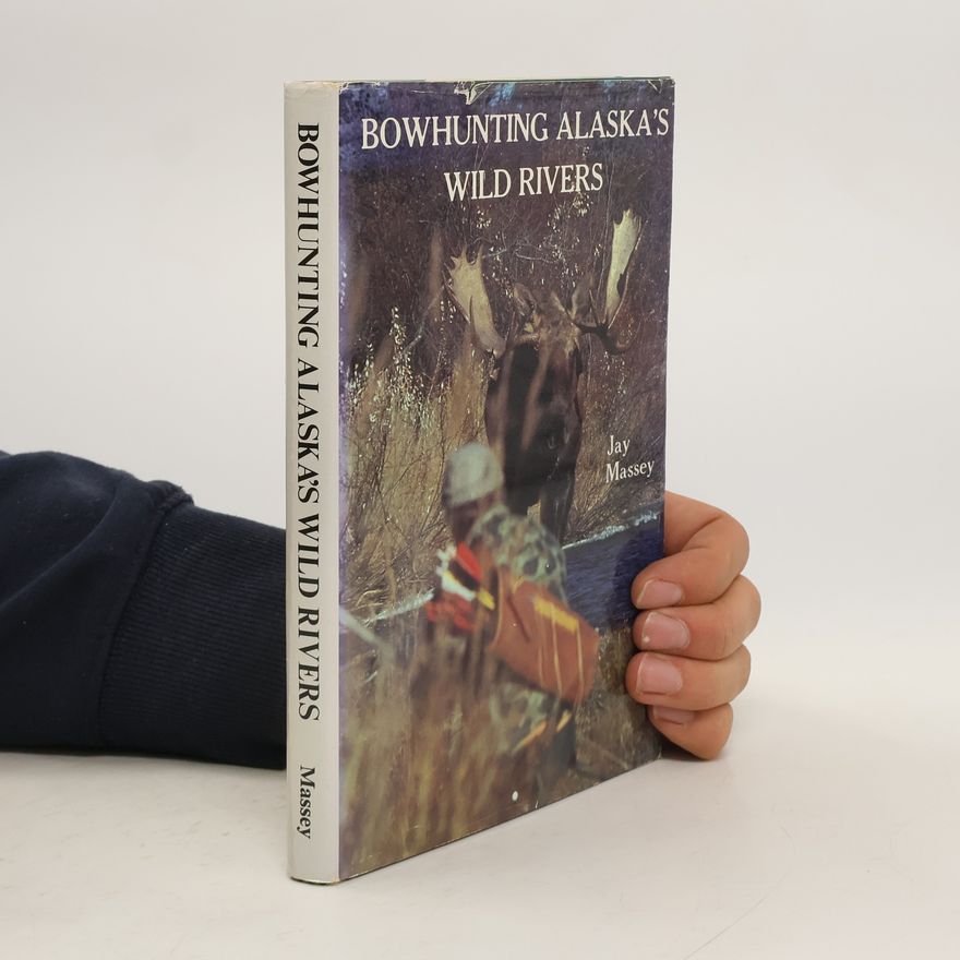 Jay Massey Bowhunting Alaska's Wild Rivers
