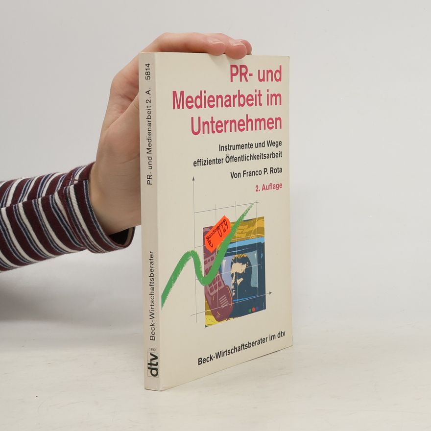 Franco Rota Public Relations und Medienarbeit. Effektive Öffentlichkeitsarbeit von Unternehmen im Informationszeitalter