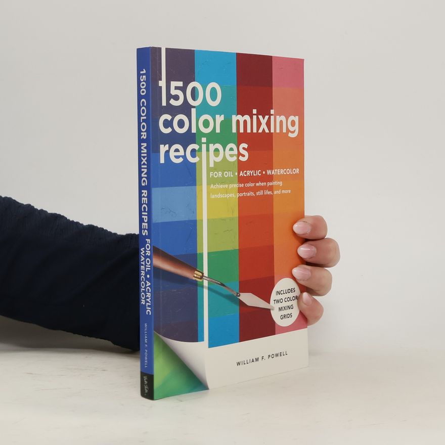 William F. Powell 1,500 Color Mixing Recipes for Oil, Acrylic & Watercolor
