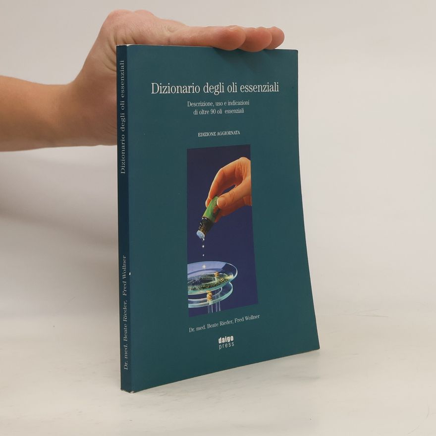Fred Wollner Dizionario degli oli essenziali. Descrizione, uso e indicazioni di oltre 80 oli essenziali - Edizione aggiornata
