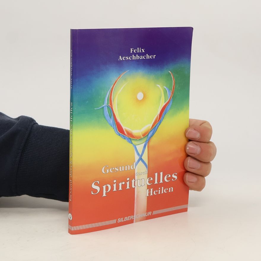 Felix Aeschbacher Gesund durch spirituelles Heilen