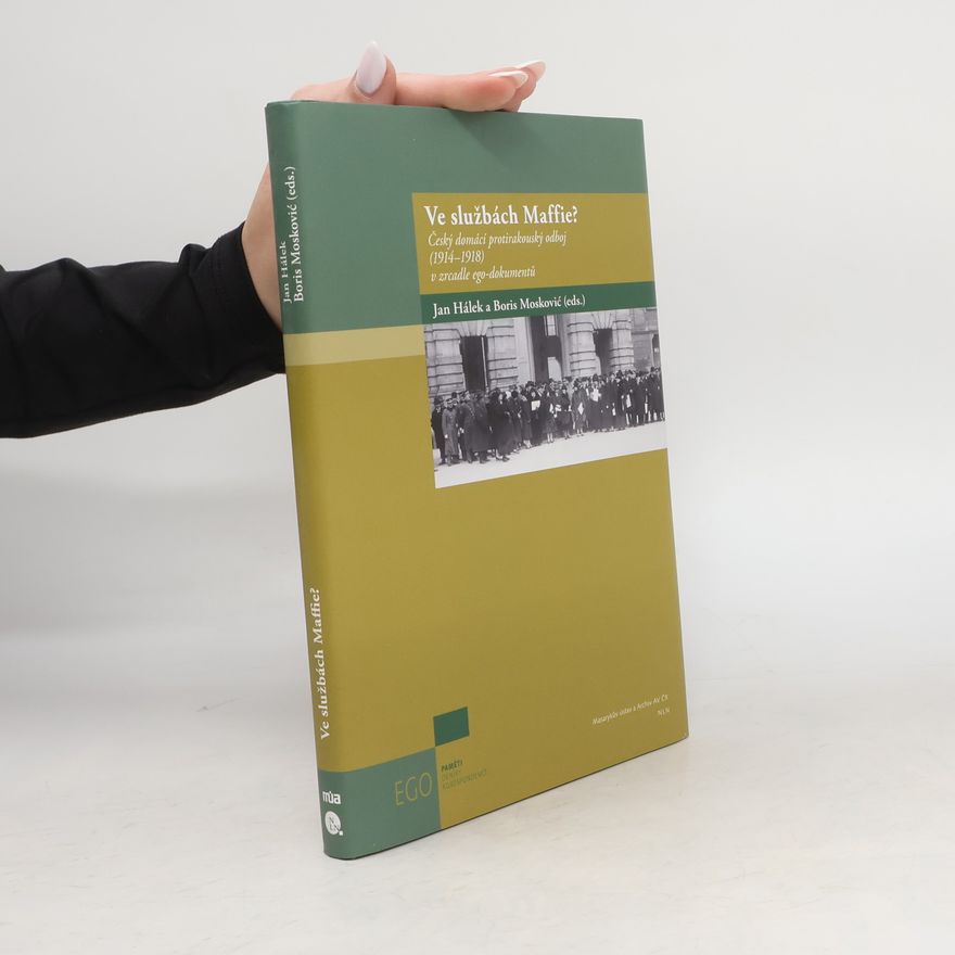 Boris Mosković Ve službách Maffie? : Český domácí protirakouský odboj (1914–1918) v zrcadle ego-dokumentů