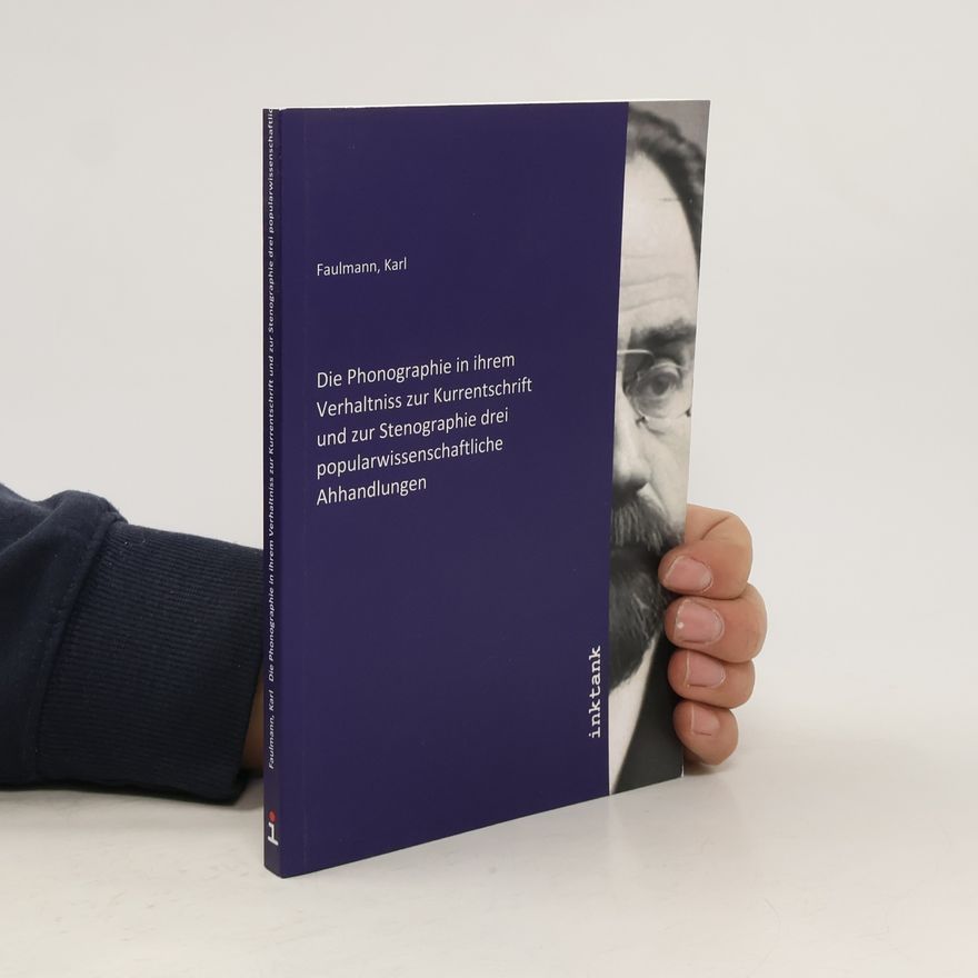 Johann Christoph Carl Faulmann Die Phonographie in ihrem Verhältnis zur Kurrentschrift und zur Stenographie: drei populärwissenschaftliche Abhandlungen