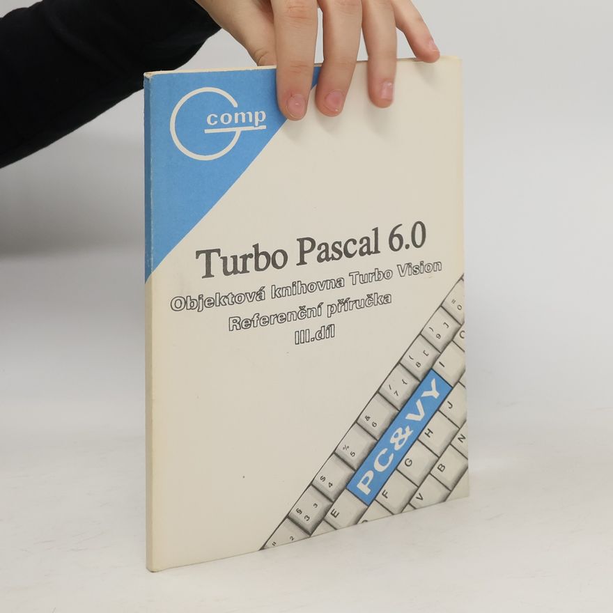 Jindřich Grubenhoffer Turbo Pascal 6.0 : objektová knihovna Turbo Vision : Referenční příručka. Díl 3