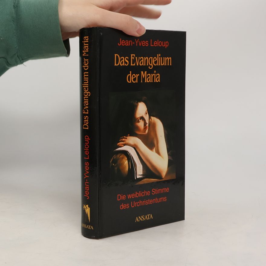 Jean Y Leloup Das Evangelium der Maria. Die weibliche Stimme des Urchristentums