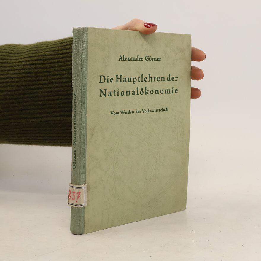 Alexander Görner Die Hauptlehren der Nationalökonomie, vom Werden der Volkswirtschaft