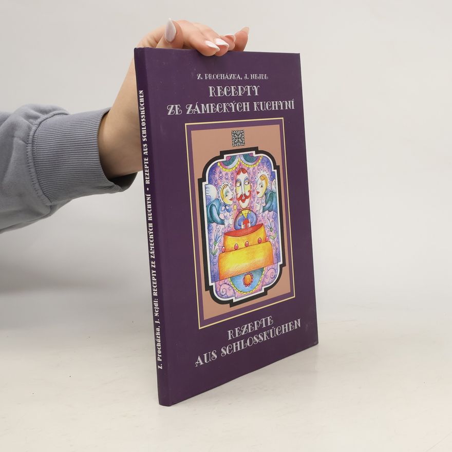 Zdeněk Procházka Recepty ze zámeckých kuchyní aneb pochoutky ze šlechtických sídel konce 19. století / Rezepte aus Schlossküchen oder...