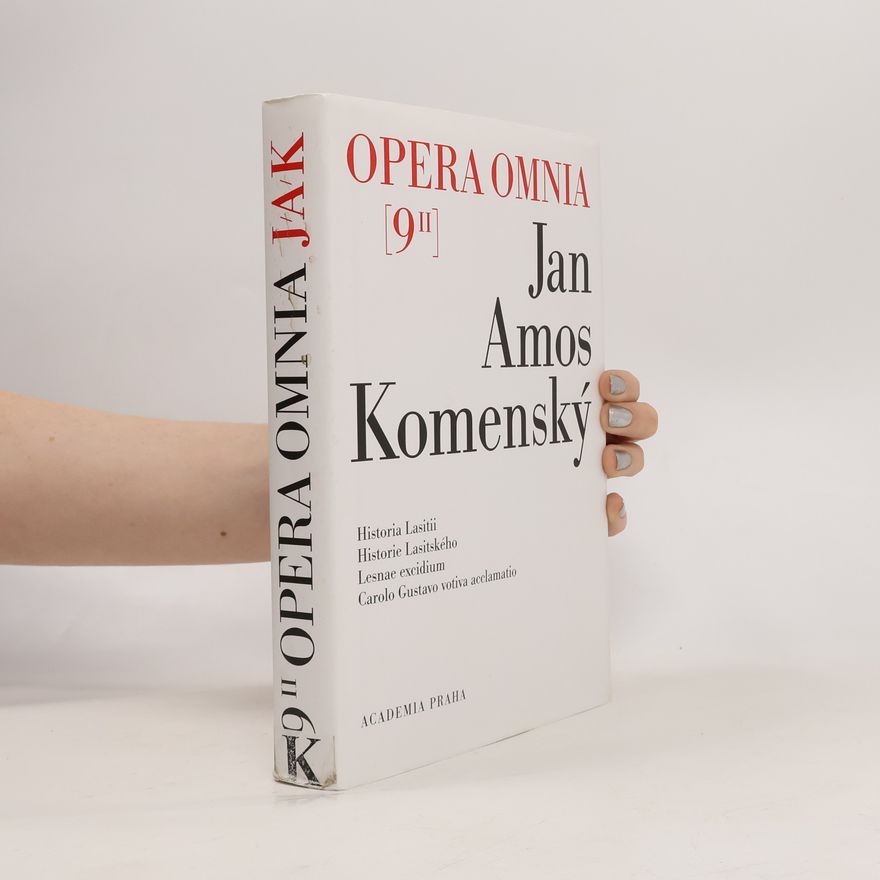 John Amos Comenius Opera omnia 9/II - Historia Lasitii. Historie Lasitského. Lesnae excidium. Carolo Gustavo votiva acclamatio. (česky, latinsky)