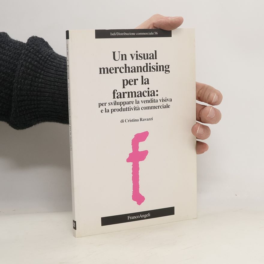 Cristina Ravazzi Un visual merchandising per la farmacia: per sviluppare la vendita visiva e la produttività commerciale