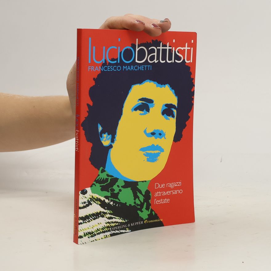 Francesco Marchetti Lucio Battisti. Due ragazzi attraversano l'estate
