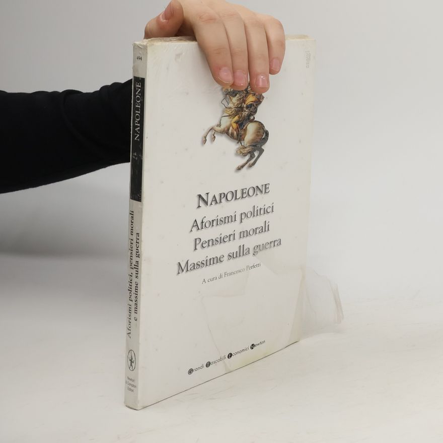 Napoleon Bonaparte Aforismi politici. Pensieri morali. Massime sulla guerra