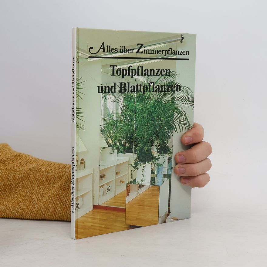 Autorenkollektiv Alles über Zimmerpflanzen. Topfpflanzen und Blattpflanzen