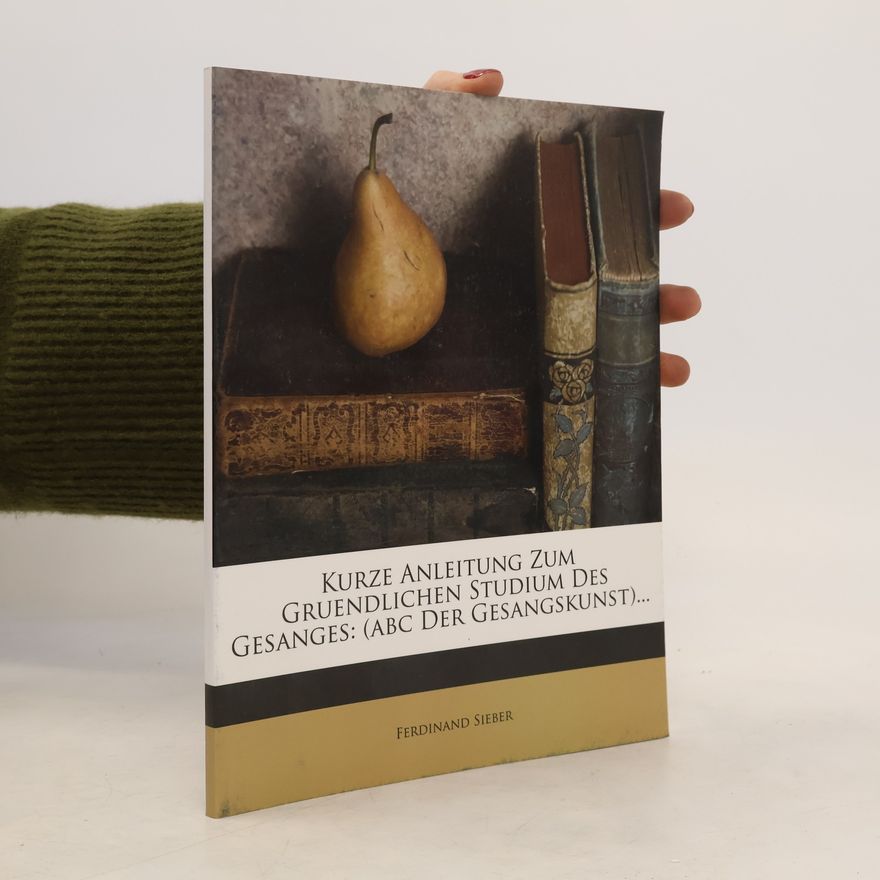Ferdinand Sieber Kurze Anleitung zum gründlichen Studium des Gesanges. Zweite Auflage.
