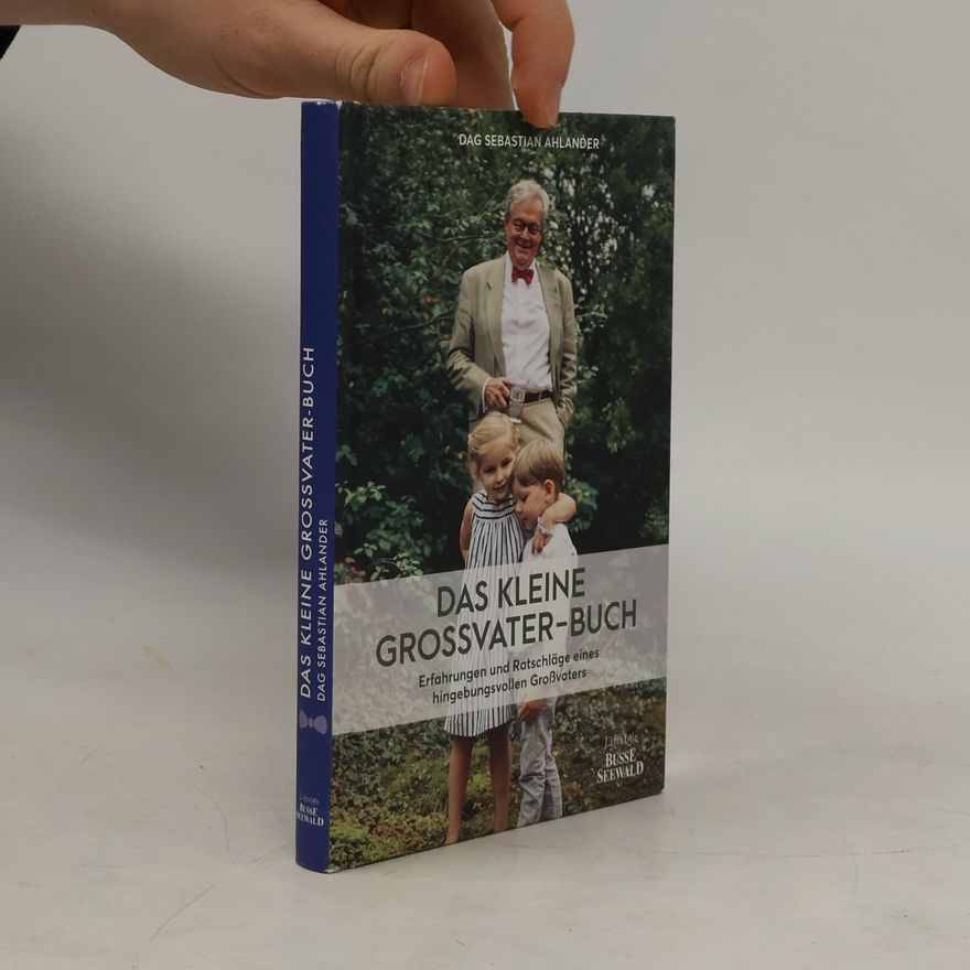 Dag Sebastian Ahlander Das kleine Großvater-Buch. Erfahrungen und Ratschläge eines hingebungsvollen Großvaters