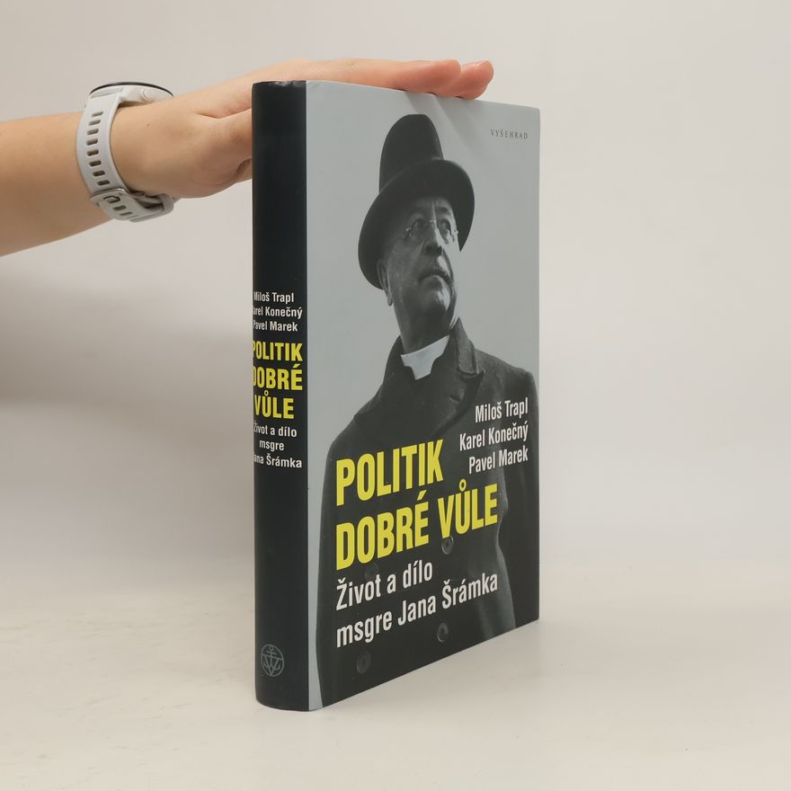 Karel Konečný Politik dobré vůle. Život a dílo msgre Jana Šrámka