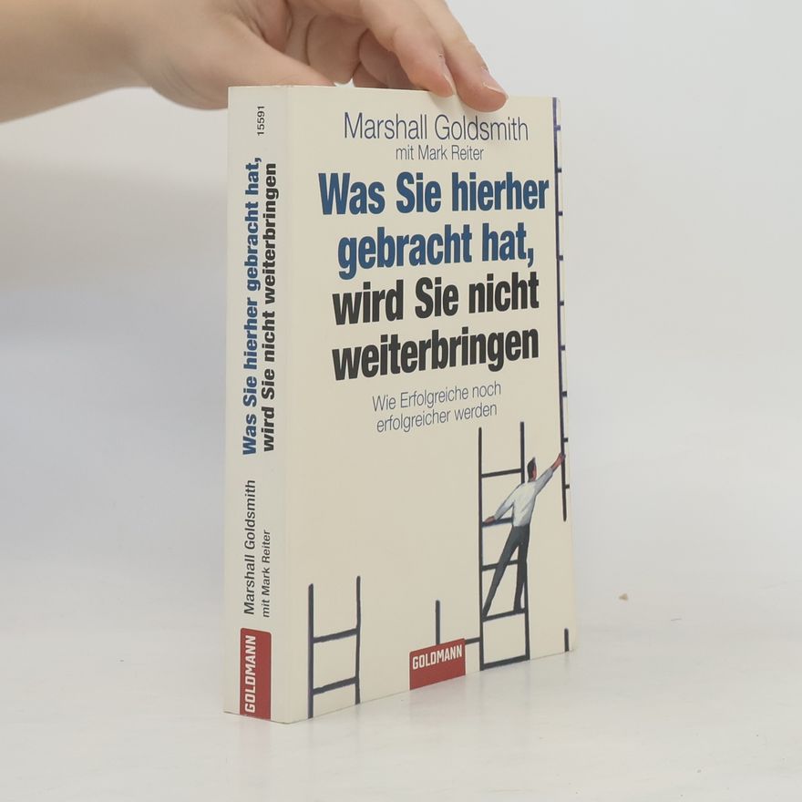 Marshall Goldsmith Was Sie hierher gebracht hat, wird Sie nicht weiterbringen