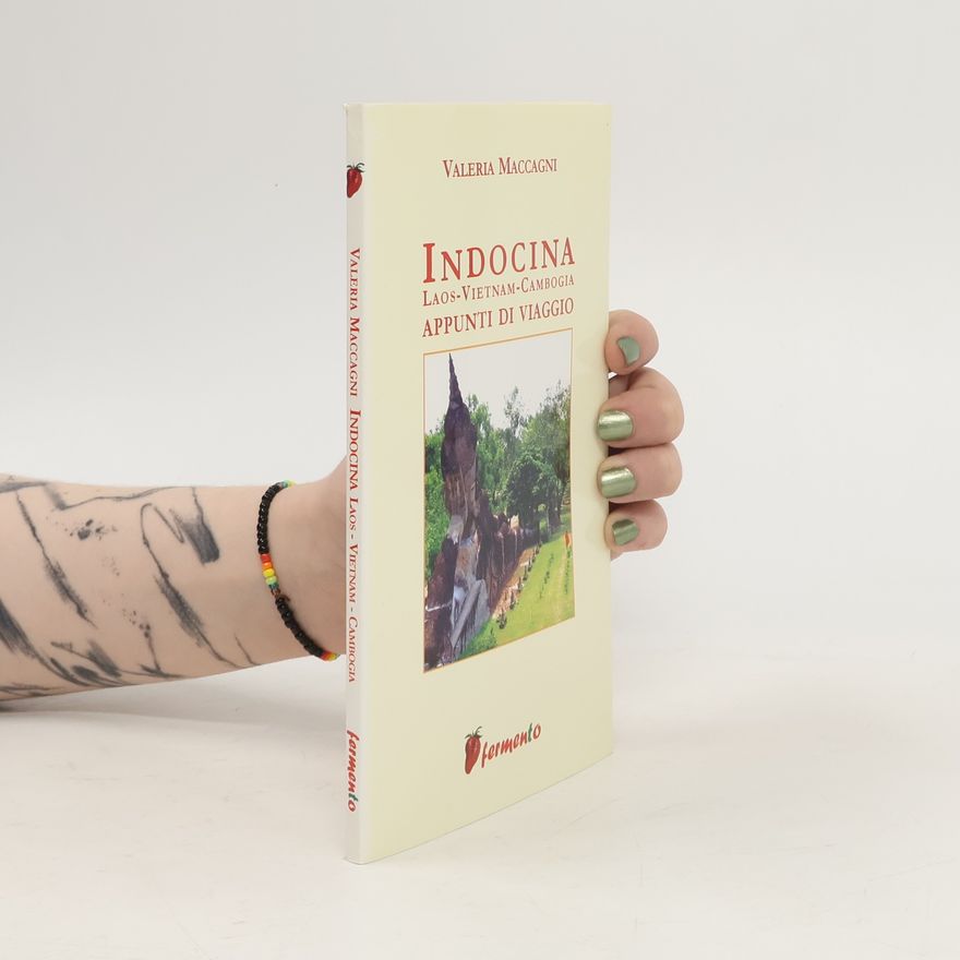 Valeria Maccagni Indocina: Laos, Vietnam, Cambogia. Appunti di viaggio