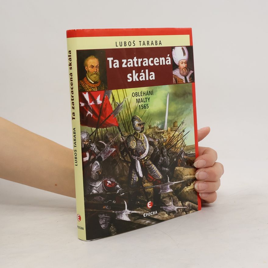 Luboš Taraba Ta zatracená skála: Obléhání Malty 1565