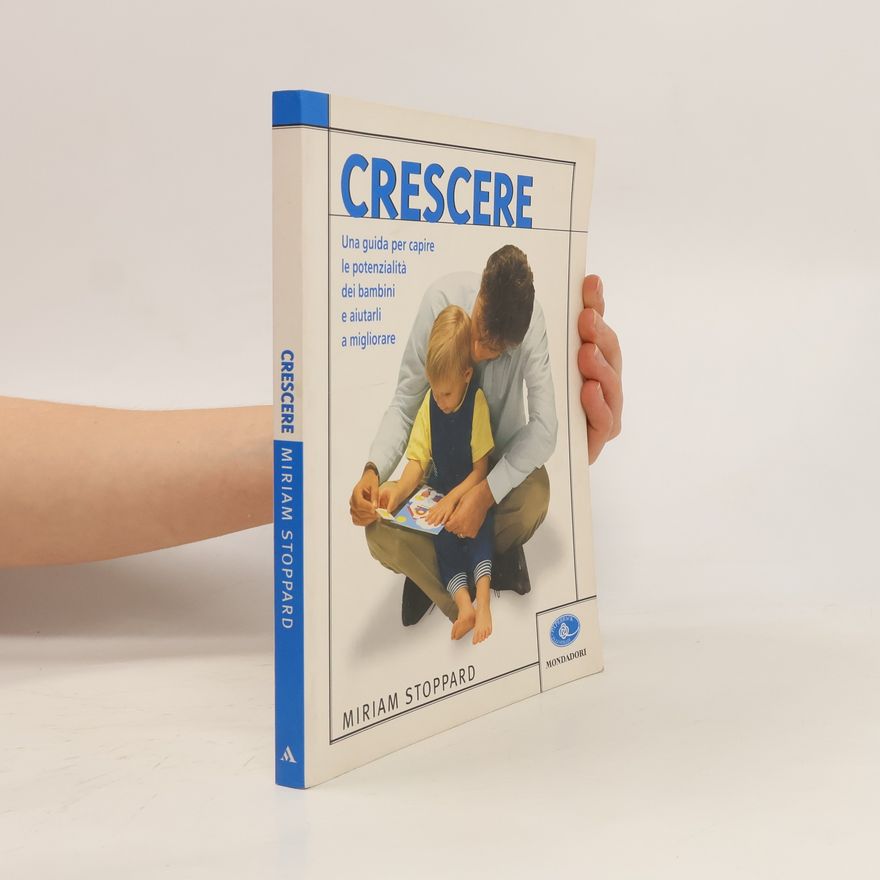 Miriam Stoppard Crescere. Una guida per capire le potenzialità dei bambini e aiutarli a migliorare