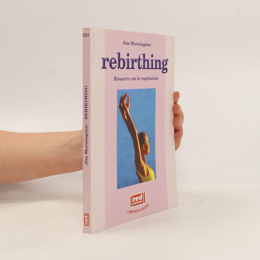 Jim Morningstar Rebirthing. Rinascere attraverso la respirazione
