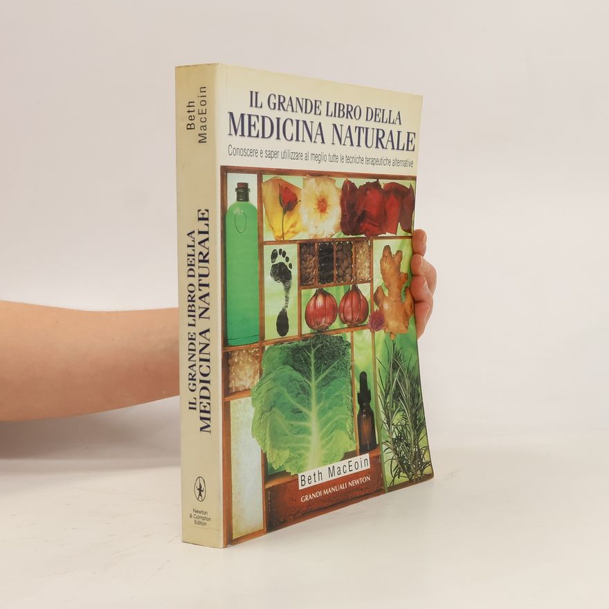 Beth MacEoin Il grande libro della medicina naturale. Conoscere e saper utilizzare al meglio tutte le tecniche terapeutiche alternative