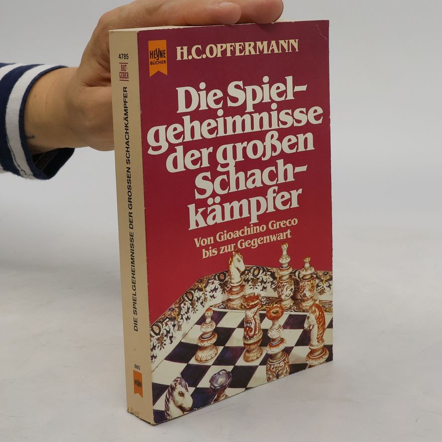 Hans C. Opfermann Die Spielgeheimnisse der grossen Schachkämpfer