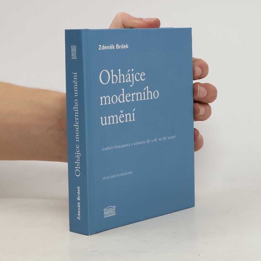 Zdeněk Brdek Obhájce moderního umění - Jindřich Chalupecký v kontextu 30. a 40. let 20. století