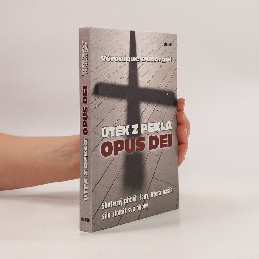 Véronique Duborgel Útěk z pekla Opus Dei. Skutečný příběh ženy, která našla sílu zlomit své okovy