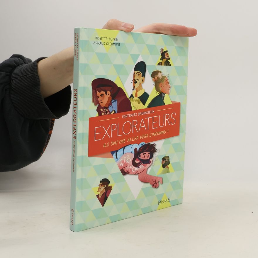 Arnaud Clermont Portraits d'audacieux explorateurs: Ils ont osé aller vers l'inconnu !