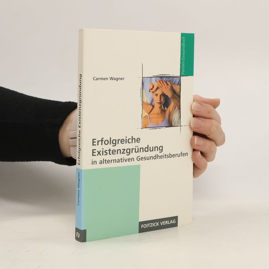 Carmen Wagner Erfolgreiche Existenzgründung in alternativen Gesundheitsberufen