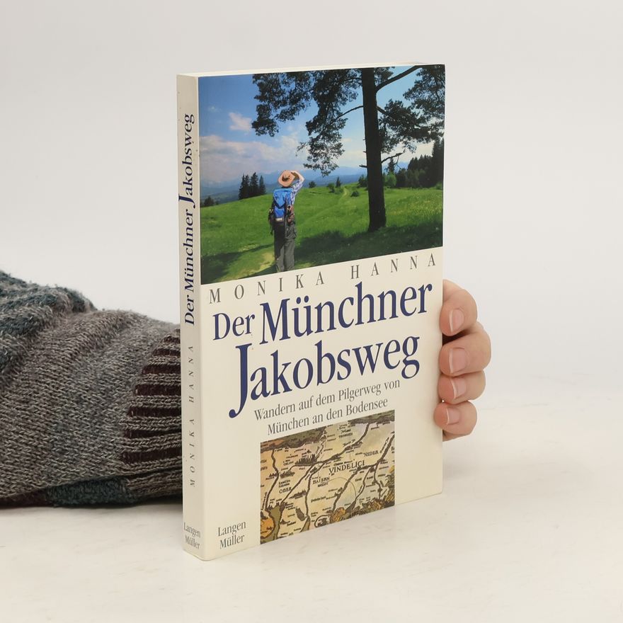 Monika Hanna Der Münchner Jakobsweg. Wandern auf dem Pilgerweg von München an den Bodensee
