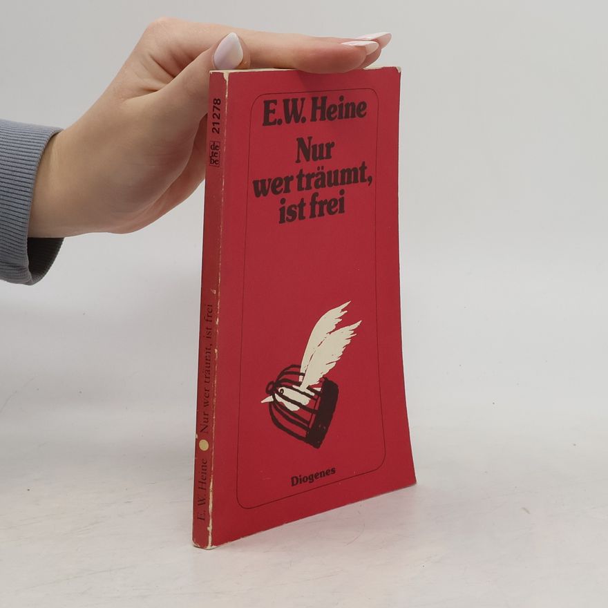 Ernst Wilhelm Heine Nur wer träumt, ist frei