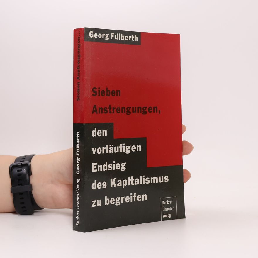 Georg Fülberth Sieben Anstrengungen, den vorläufigen Endsieg des Kapitalismus zu begreifen