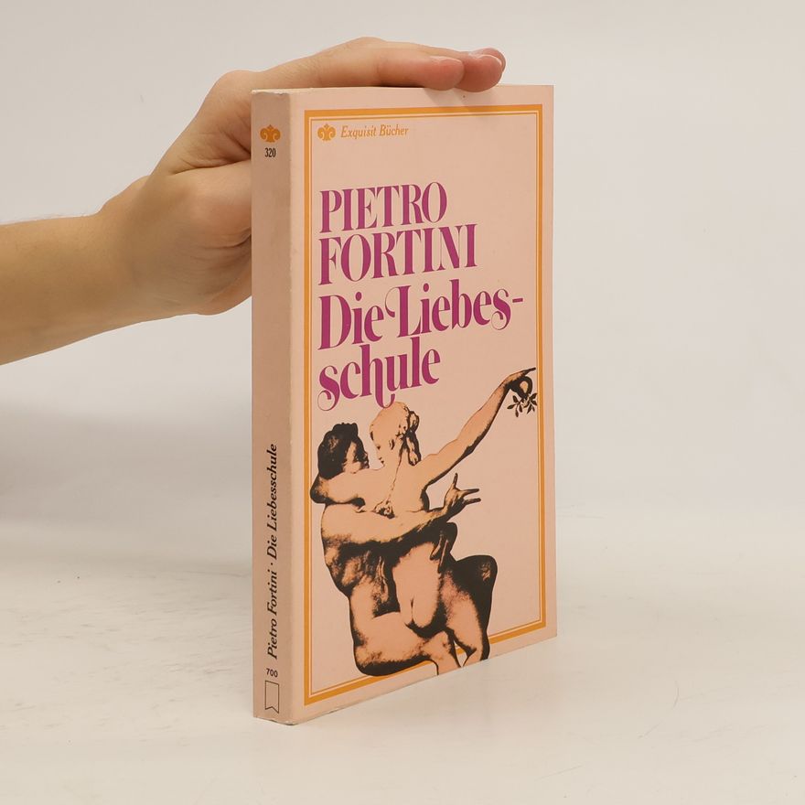 Pietro Fortini Die Liebesschule. In freimütigen Geschichten und drastischen Exempeln.