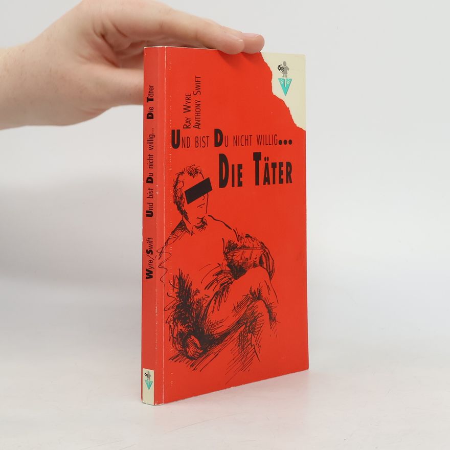 Ray Wyre Und bist Du nicht willig ... die Täter