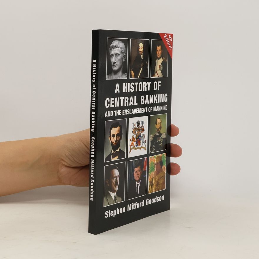 Stephen Mitford Goodson A History of Central Banking and the Enslavement of Mankind