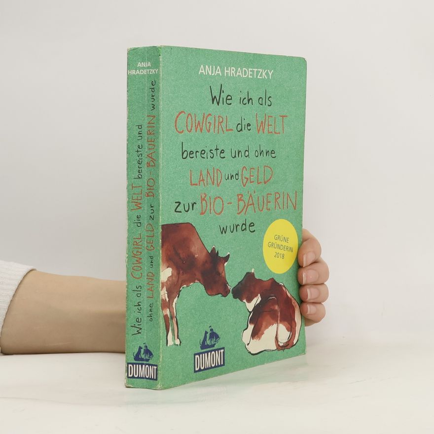 Anja Hradetzky Wie ich als Cowgirl die Welt bereiste und ohne Land und Geld zur Bio-Bäuerin wurde