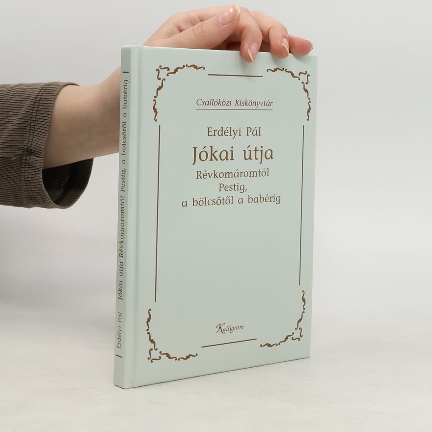 Pál Erdélyi Jókai útja. Révkomáromtól Pestig, a bölcsőtől a babérig