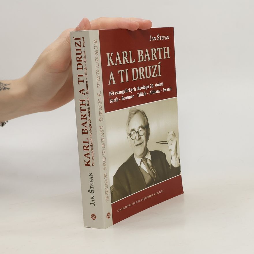 Jan Štefan Karl Barth a ti druzí : pět evangelických theologů 20. století : Barth, Brunner, Tillich, Althaus, Iwand